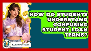 How Do Students Understand Confusing Student Loan Terms? - Budgeting as a Student