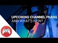 What&#39;s new? And Upcoming Channel Plans