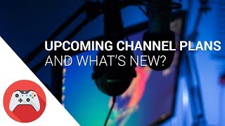 What&#39;s new? And Upcoming Channel Plans