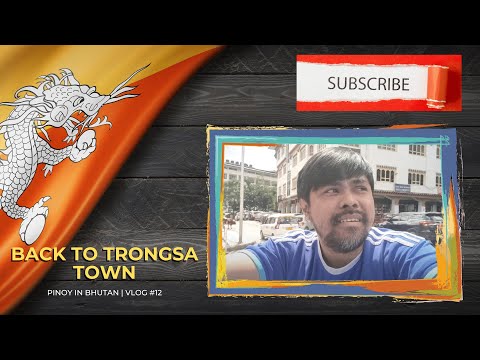 PINOY IN BHUTAN | BACK TO TRONGSA TOWN | VLOG #12
