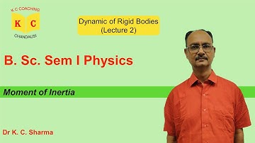 Moment of Inertia | Dynamics of Rigid Bodies | B.Sc. Sem 1 Physics | By Dr. K. C. Sharma