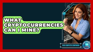 What Cryptocurrencies Can I Mine? - Your Computer Companion