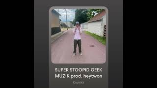 Prod. Heytwan (Kronikk) SUPER STOOPID GEEK MUZIK