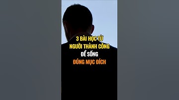 3 Bài Học Từ Người Thành Công Để Sống Đúng Mục Đích.