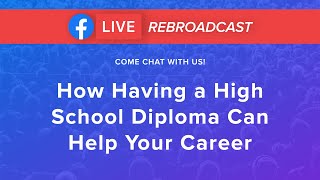 FB Live Rebroadcast: How Having a High School Diploma Can Help Your Career