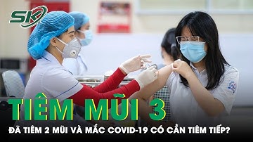 Đã Tiêm 2 Mũi Và Mắc Covid-19, Có Cần Tiêm Mũi 3 Vaccine Không? | SKĐS