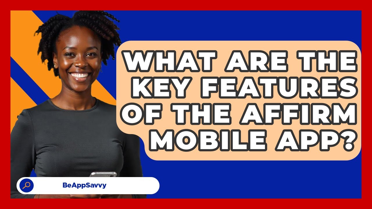 What Are The Key Features Of The Affirm Mobile App? - Be App Savvy