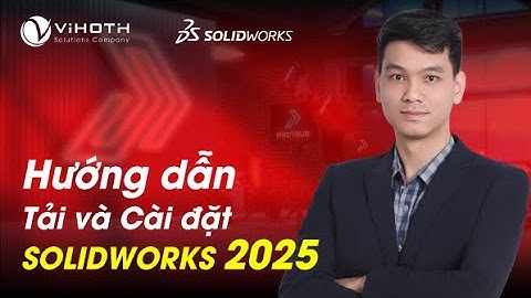 Download và hướng dẫn cài đặt bản quyền phần mềm SOLIDWORKS 2025 | Đại lý SOLIDWORKS Vietnam