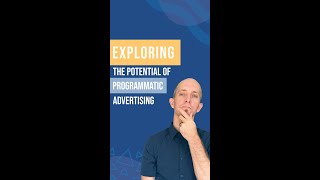 Exploring The Potential Of Programmatic Advertising