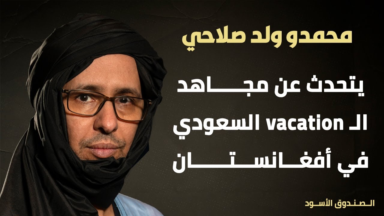 محمدو صلاحي يتحدث عن مجاهد الـ vacation السعودي في أفغانستان