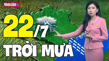 Dự báo thời tiết hôm nay và ngày mai 22/7 | Dự báo thời tiết đêm nay mới nhất