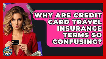 Why Are Credit Card Travel Insurance Terms So Confusing? - Crazy About Credit Cards