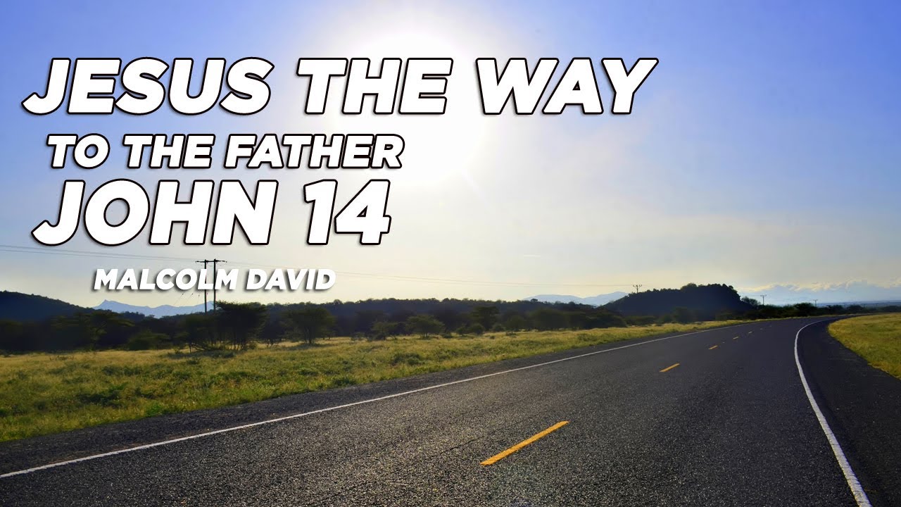 Jesus the Way to the Father The GOSPEL OF JOHN Chapter 14 - YouTube