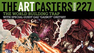 Artcasters 227- The World Building Trap w/ Gazbot