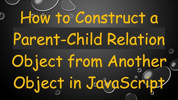 How to Construct a Parent-Child Relation Object from Another Object in JavaScript