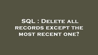 SQL : Delete all records except the most recent one? Net Worth