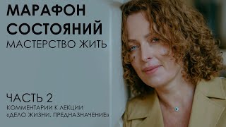 Марафон состояний: мастерство жить. Часть 2. Комментарии к лекции "Дело жизни. Предназначение"