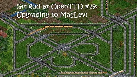 Git gud at OpenTTD #19: Upgrading to Maglev! x_x