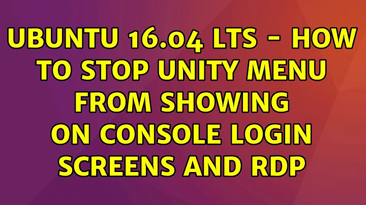 Ubuntu 16.04 LTS - How to stop Unity menu from showing on console login screens and RDP