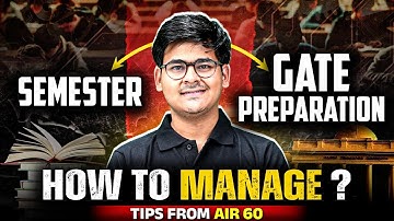 How To Manage GATE Preparation With Semester Exams | GATE Exam Preparation Tips From AIR 60