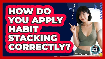 How Do You Apply Habit Stacking Correctly?