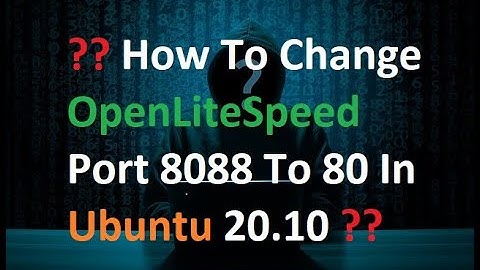 How To Change OpenLiteSpeed Port 8088 To 80 In Ubuntu 20.10
