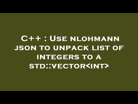 C++ : Use nlohmann json to unpack list of integers to a std::vector int