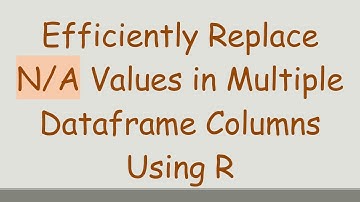 Efficiently Replace N/A Values in Multiple Dataframe Columns Using R