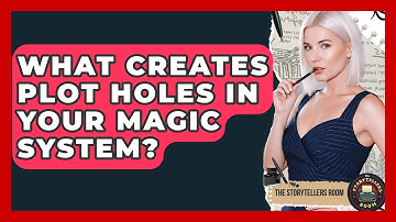 What Creates Plot Holes In Your Magic System? - The Storytellers Room