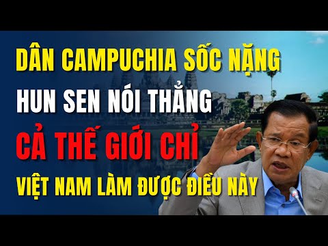 Dân Campuchia SỐC NẶNG: Chuyên Gia Nói thẳng CẢ THẾ GIỚI Chỉ Việt Nam Là...