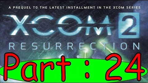 Xcom 2 : Resurrection Book Summary Part 24.