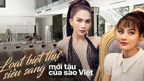 Hoa mắt vì biệt thự mới tậu của dàn sao Việt: Toàn bạc tỷ siêu sang,xa hoa như khách sạn 5 sao