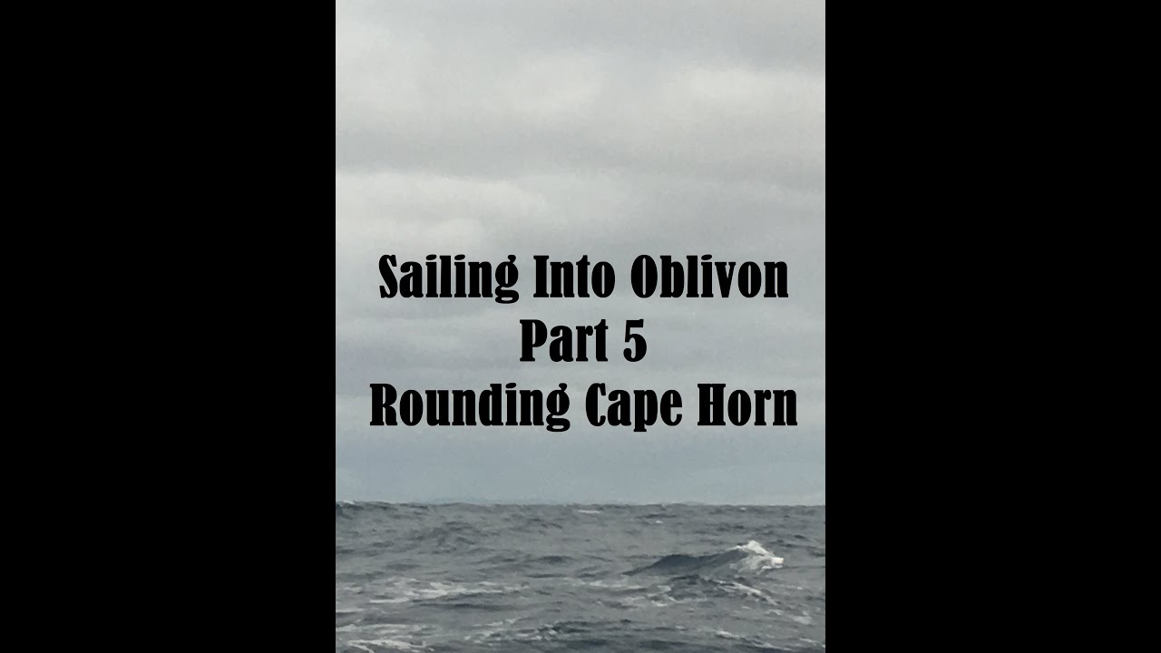 Sailing Into Oblivion Part 5, Rounding Cape Horn YouTube