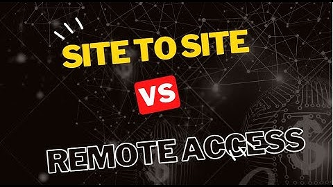 VPN Tunnels and Stuff | Site to Site vs Remote Access