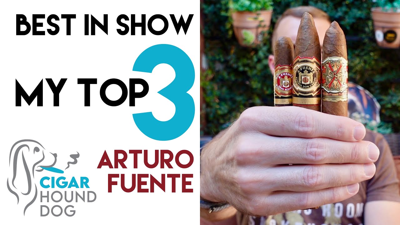 Best In Show - My Top 3 Favorite Arturo Fuente Cigars