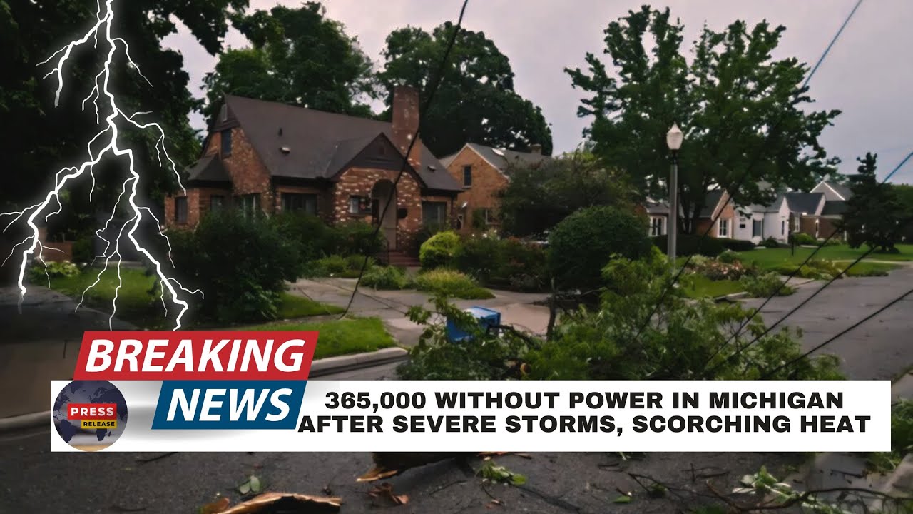 365,000 without power in Michigan after severe storms, scorching heat ...