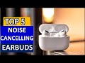 BEST Noise Cancelling Earbuds in [2025 ] Top 5