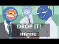 DROP IT! MEME //countryhumans\\. Inspired By: Torriku Sotaru