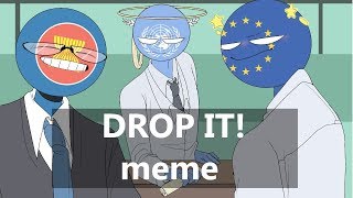 DROP IT! MEME //countryhumans\\\\. Inspired By: Torriku Sotaru