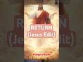 RETURN (Jesus Edit)