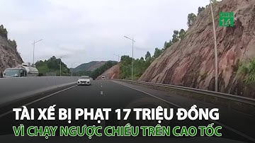 Tài xế bị phạt 17 triệu đồng vì chạy ngược chiều trên cao tốc | VTC14