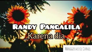 Randy Pangalila||Karena dia||Lirik
