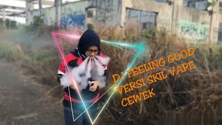 DJ FEELING GOOD BY SKIL VAPE CEWEK HIJAB CANTIK