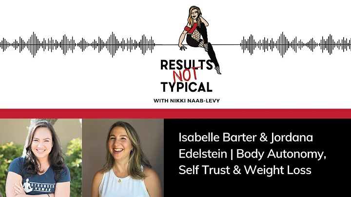 Body Autonomy, Self Trust, & Weight Loss | Isabelle Barter & Jordana Edelstein | Results Not Typical