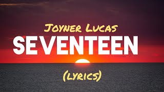 Joyner Lucas - Seventeen ( (lyrics)