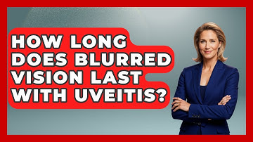 How Long Does Blurred Vision Last With Uveitis? - Optometry Knowledge Base