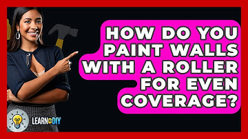 How Do You Paint Walls With a Roller for Even Coverage? - LearnToDIY360.com