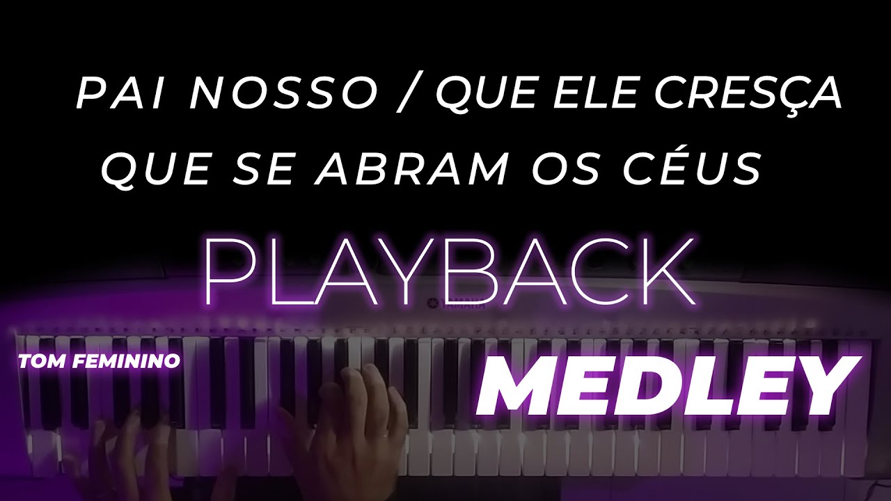 MEDLEY - Pai Nosso/Que Ele Cresça/Que Se Abram os Céus -  PLAYBACK  (TOM FEMININO)