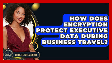 How Does Encryption Protect Executive Data During Business Travel? - Etiquette for Executives