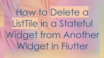 How to Delete a ListTile in a Stateful Widget from Another Widget in Flutter
